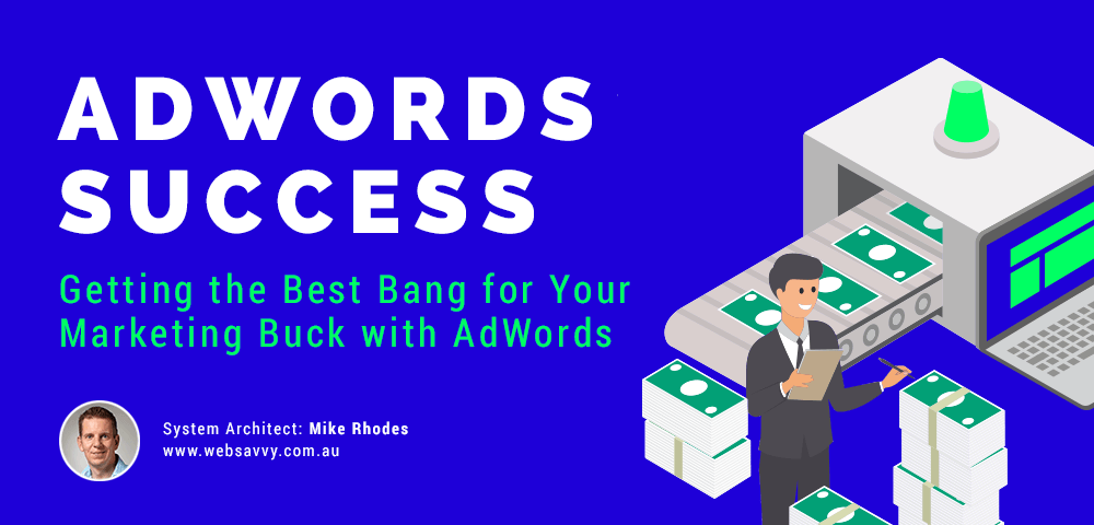 AdWords Success banner: Getting the Best Bang for Your Marketing Buck with AdWords by System Architect Mike Rhodes of WebSavvy