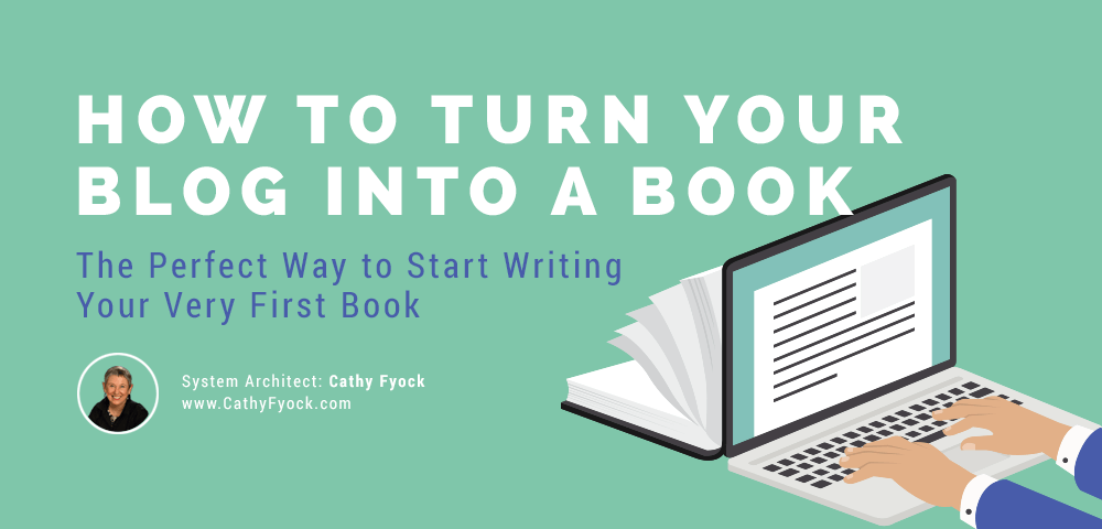 How to Turn Your Blog Into a Book – SYSTEMology guest post by Cathy Fyock on starting your first book